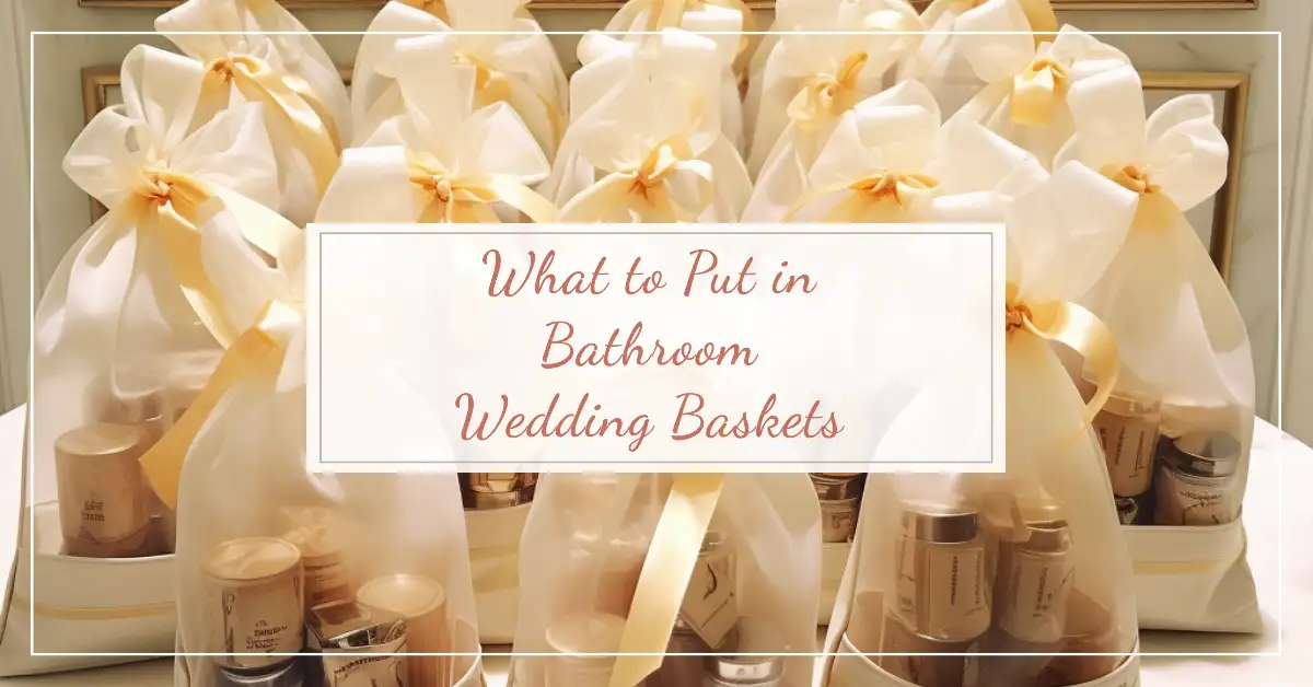 What to Put in Bathroom Baskets for Your Wedding